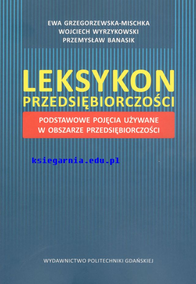 Leksykon przedsiębiorczości. Podstawowe pojęcia używane w obszarze przedsiębiorczości
