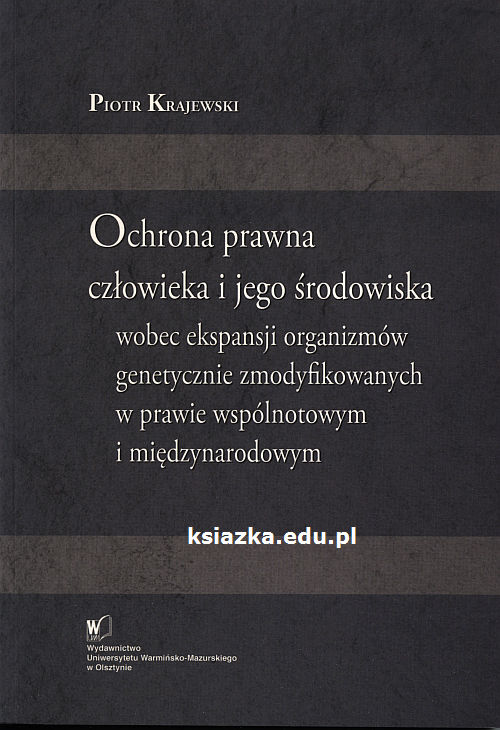Ochrona prawna człowieka i jego środowiska wobec ekspansji organizmów genetycznie zmodyfikowanych w prawie wspólnotowym i międzynarodowym