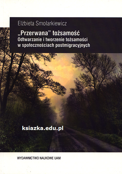 "Przerwana" tożsamość. Odtwarzanie i tworzenie tożsamości w społecznościach postmigracyjnych
