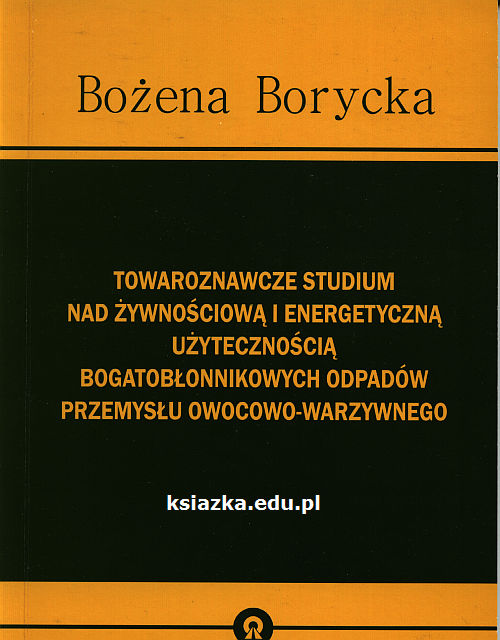 Towaroznawcze studium nad żywnościową i energetyczną użytecznością bogatobłonnikowych odpadów przemysłu owocowo-warzywnego